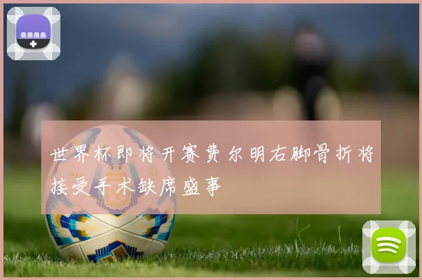 世界杯即将开赛费尔明右脚骨折将接受手术缺席盛事