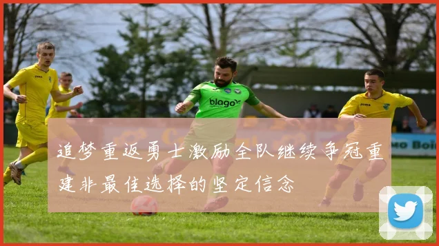 追梦重返勇士激励全队继续争冠重建非最佳选择的坚定信念