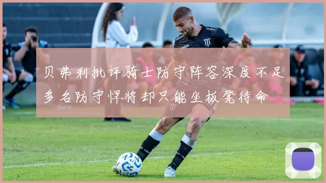 贝弗利批评骑士防守阵容深度不足多名防守悍将却只能坐板凳待命