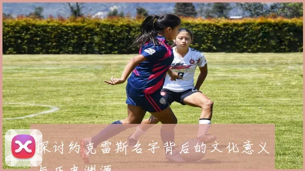 探讨约克雷斯名字背后的文化意义与历史渊源